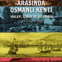Doğu ile Batı Arasında Osmanlı Kenti / Halep, İzmir ve İstanbul